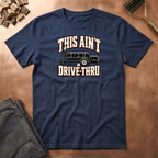 Aint a Drive Thru T-Shirt