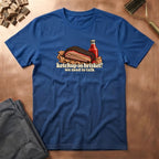 Ketchup? T-Shirt